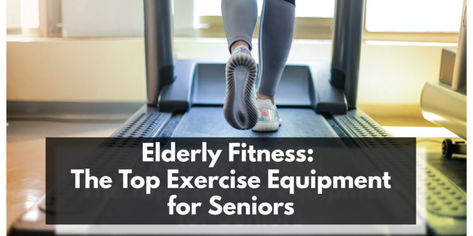 Elderly Fitness: The Top Exercise Equipment for Seniors