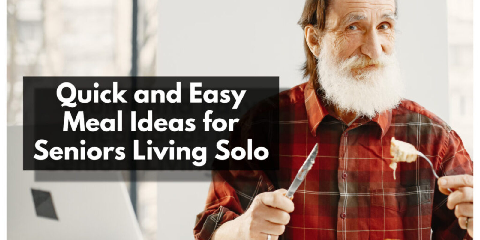 Quick and Easy Meal Ideas for Seniors Living Solo